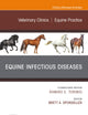 Equine Infectious Diseases, An Issue of Veterinary Clinics of North America: Equine Practice (The Clinics: Veterinary Medicine, Volume 39-1)