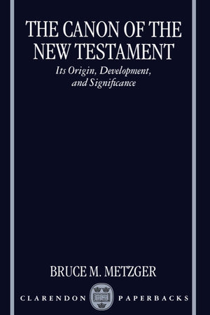 The Canon of the New Testament: Its Origin, Development, and Significance