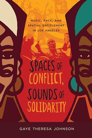 Spaces of Conflict, Sounds of Solidarity: Music, Race, and Spatial Entitlement in Los Angeles (American Crossroads) (Volume 36)