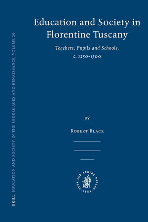 Education and Society in Florentine Tuscany: Teachers, Pupils and Schools, c. 1250-1500 (Education and Society in the Middle Ages and Renaissance, 29)