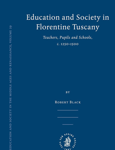 Education and Society in Florentine Tuscany: Teachers, Pupils and Schools, c. 1250-1500 (Education and Society in the Middle Ages and Renaissance, 29)