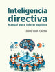 Inteligencia directiva: Manual para liderar equipos (Spanish Edition)