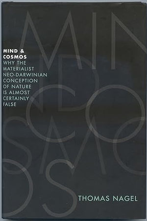 Mind & Cosmos: Why the Materialist Neo-Darwinian Conception of Nature is Almost Certainly False