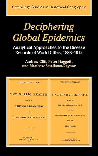 Deciphering Global Epidemics: Analytical Approaches to the Disease Records of World Cities, 1888–1912 (Cambridge Studies in Historical Geography, Series Number 26)