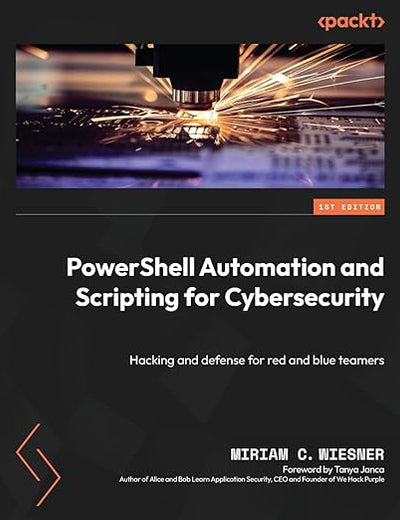 PowerShell Automation and Scripting for Cybersecurity: Hacking and defense for red and blue teamers