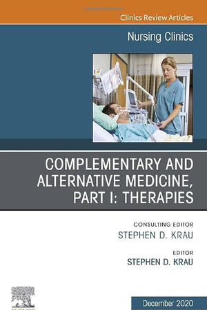 Complementary and Alternative Medicine, Part I: Therapies, An Issue of Nursing Clinics (Volume 55-4) (The Clinics: Nursing, Volume 55-4)