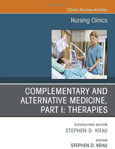Complementary and Alternative Medicine, Part I: Therapies, An Issue of Nursing Clinics (Volume 55-4) (The Clinics: Nursing, Volume 55-4)