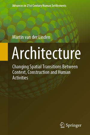 Architecture: Changing Spatial Transitions Between Context, Construction and Human Activities (Advances in 21st Century Human Settlements)