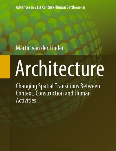 Architecture: Changing Spatial Transitions Between Context, Construction and Human Activities (Advances in 21st Century Human Settlements)