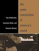 The Queer Composition of America's Sound: Gay Modernists, American Music, and National Identity