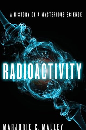 Radioactivity: A History of a Mysterious Science