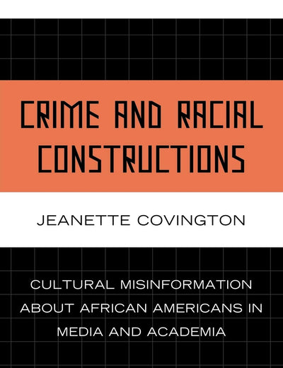 Crime and Racial Constructions: Cultural Misinformation about African Americans in Media and Academia