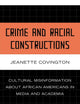 Crime and Racial Constructions: Cultural Misinformation about African Americans in Media and Academia