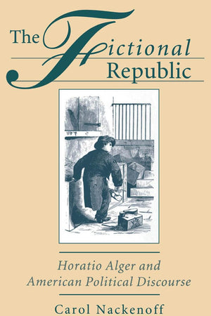 The Fictional Republic: Horatio Alger and American Political Discourse