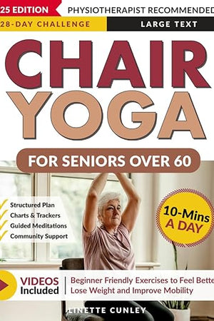 Chair Yoga for Seniors Over 60: Your 28 Day Plan with Easy To Follow, Beginner Friendly Exercises to Feel Better, Lose Weight and Improve Mobility In Just 10-Minutes a Day (Workout Books)