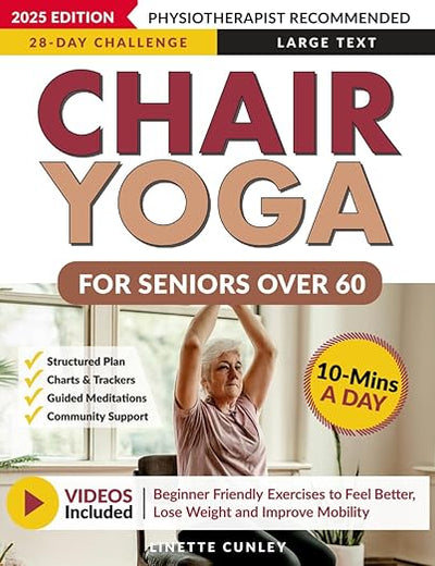 Chair Yoga for Seniors Over 60: Your 28 Day Plan with Easy To Follow, Beginner Friendly Exercises to Feel Better, Lose Weight and Improve Mobility In Just 10-Minutes a Day (Workout Books)