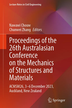 Proceedings of the 26th Australasian Conference on the Mechanics of Structures and Materials: ACMSM26, 3–6 December 2023, Auckland, New Zealand (Lecture Notes in Civil Engineering, 513)