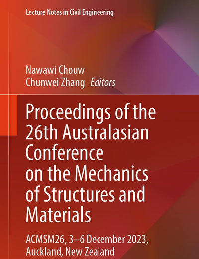 Proceedings of the 26th Australasian Conference on the Mechanics of Structures and Materials: ACMSM26, 3–6 December 2023, Auckland, New Zealand (Lecture Notes in Civil Engineering, 513)
