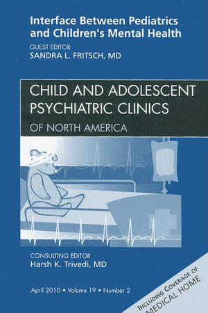 Interface Between Pediatrics and Children's Mental Health, An Issue of Child and Adolescent Psychiatric Clinics of North America (Volume 19-2) (The Clinics: Internal Medicine, Volume 19-2)