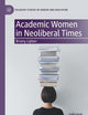 Academic Women in Neoliberal Times (Palgrave Studies in Gender and Education)
