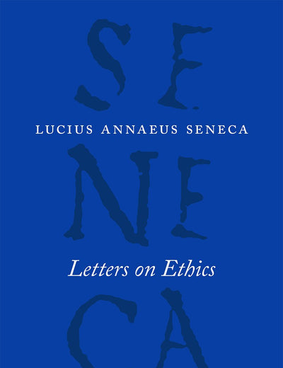 Letters on Ethics: To Lucilius (The Complete Works of Lucius Annaeus Seneca)