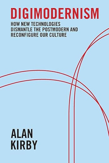 Digimodernism: How New Technologies Dismantle the Postmodern and Reconfigure Our Culture