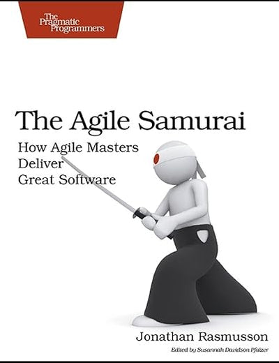 The Agile Samurai: How Agile Masters Deliver Great Software (Pragmatic Programmers)