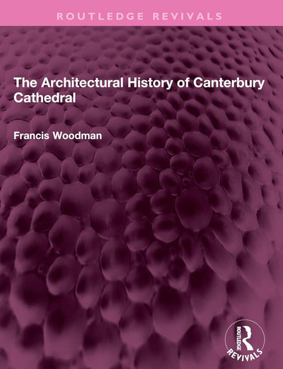 The Architectural History of Canterbury Cathedral (Routledge Revivals)