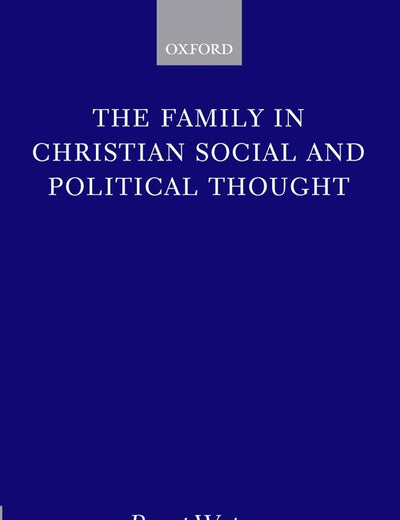 The Family in Christian Social and Political Thought (Oxford Studies in Theological Ethics)