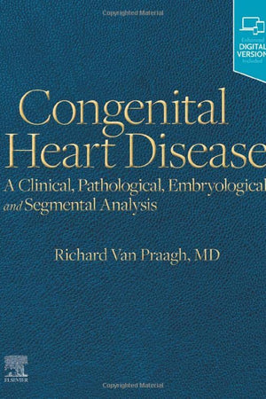 Congenital Heart Disease: A Clinical, Pathological, Embryological, and Segmental Analysis