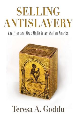 Selling Antislavery: Abolition and Mass Media in Antebellum America (Material Texts)