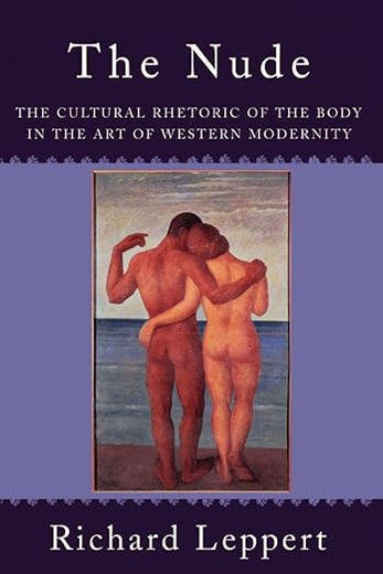 The Nude: The Cultural Rhetoric of the Body in the Art of Western Modernity