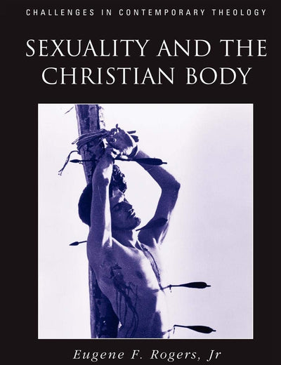 Sexuality and the Christian Body: Their Way into the Triune God (Challenges in Contemporary Theology)