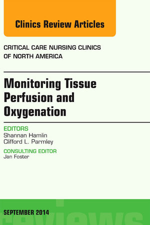 Monitoring Tissue Perfusion and Oxygenation, An Issue of Critical Nursing Clinics (Volume 26-3) (The Clinics: Nursing, Volume 26-3)