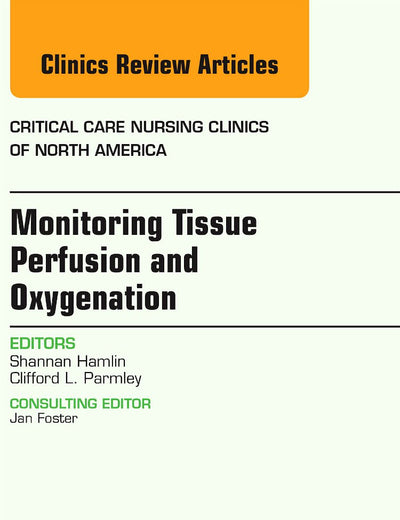 Monitoring Tissue Perfusion and Oxygenation, An Issue of Critical Nursing Clinics (Volume 26-3) (The Clinics: Nursing, Volume 26-3)