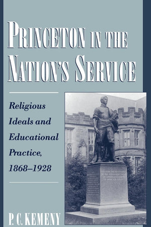 Princeton in the Nation's Service : Religious Ideals and Educational Practice, 1868-1928 (Religion in America Series)