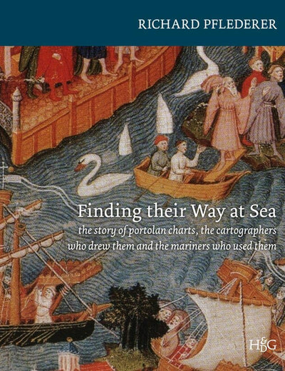 Finding their Way at Sea: The Story of the Portolan Charts, the Cartographers Who Drew Them and the Mariners Who Sailed by Them