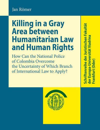 Killing in a Gray Area between Humanitarian Law and Human Rights: How Can the National Police of Colombia Overcome the Uncertainty of Which Branch of ... Europa-Universität Viadrina Frankfurt (Oder))