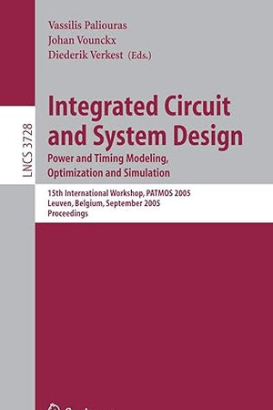 Integrated Circuit and System Design. Power and Timing Modeling, Optimization and Simulation: 15th International Workshop, PATMOS 2005, Leuven, ... (Lecture Notes in Computer Science, 3728)