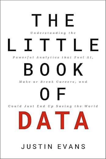 The Little Book of Data: Understanding the Powerful Analytics that Fuel AI, Make or Break Careers, and Could Just End Up Saving the World