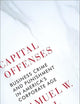 Capital Offenses: Business Crime and Punishment in America's Corporate Age