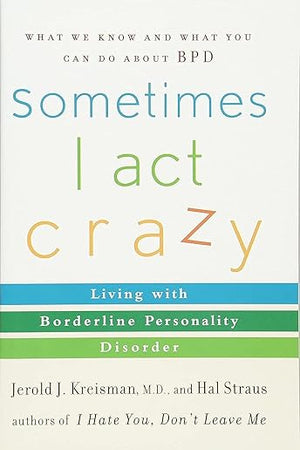 Sometimes I Act Crazy: Living with Borderline Personality Disorder