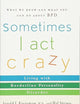 Sometimes I Act Crazy: Living with Borderline Personality Disorder