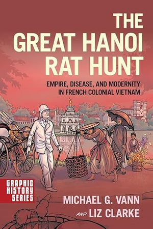 The Great Hanoi Rat Hunt: Empire, Disease, and Modernity in French Colonial Vietnam (Graphic History Series)