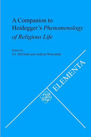 A Companion to Heidegger’s Phenomenology of Religious Life (Elementa, 80)