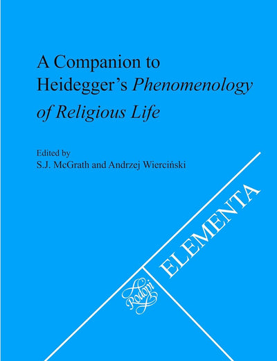 A Companion to Heidegger’s Phenomenology of Religious Life (Elementa, 80)