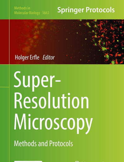 Super-Resolution Microscopy: Methods and Protocols (Methods in Molecular Biology, 1663)