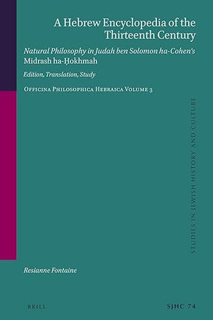 A Hebrew Encyclopedia of the Thirteenth Century. Natural Philosophy in Judah ben Solomon ha-Cohen’s Midrash ha-Ḥokhmah.: Edition, Translation, Study. ... 3 (Studies in Jewish History and Culture, 74)