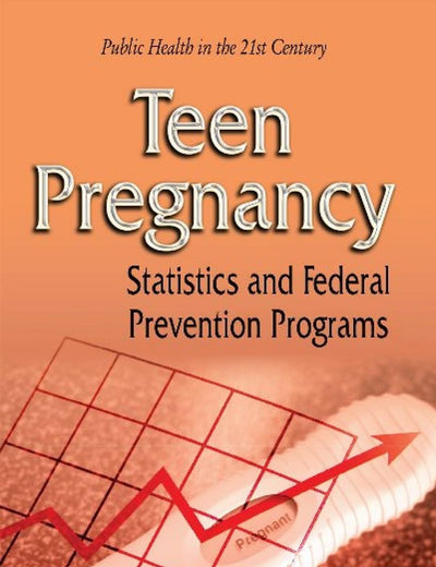Teen Pregnancy: Statistics and Federal Prevention Programs (Public Health in the 21st Century)