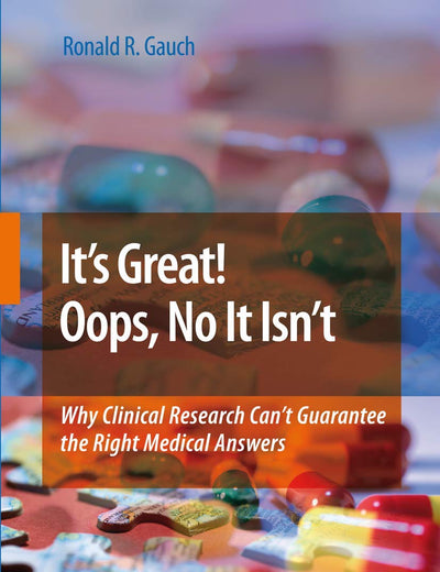 It's Great! Oops, No It Isn't: Why Clinical Research Can't Guarantee The Right Medical Answers